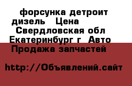  форсунка детроит дизель › Цена ­ 10 000 - Свердловская обл., Екатеринбург г. Авто » Продажа запчастей   